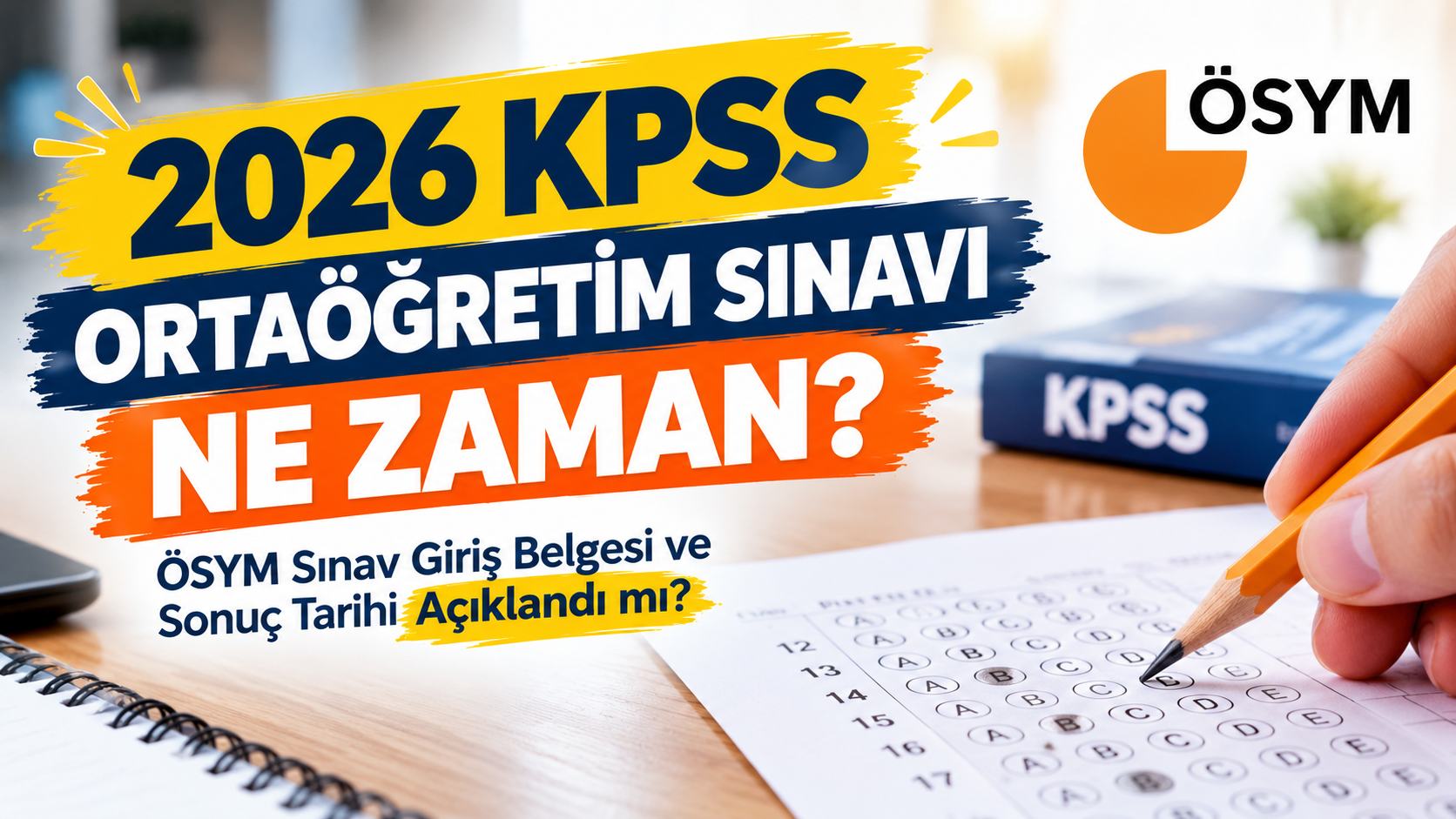 2026 KPSS Ortaöğretim Sınavı Ne Zaman? ÖSYM Sınav Giriş Belgesi ve Sonuç Tarihi Açıklandı mı?